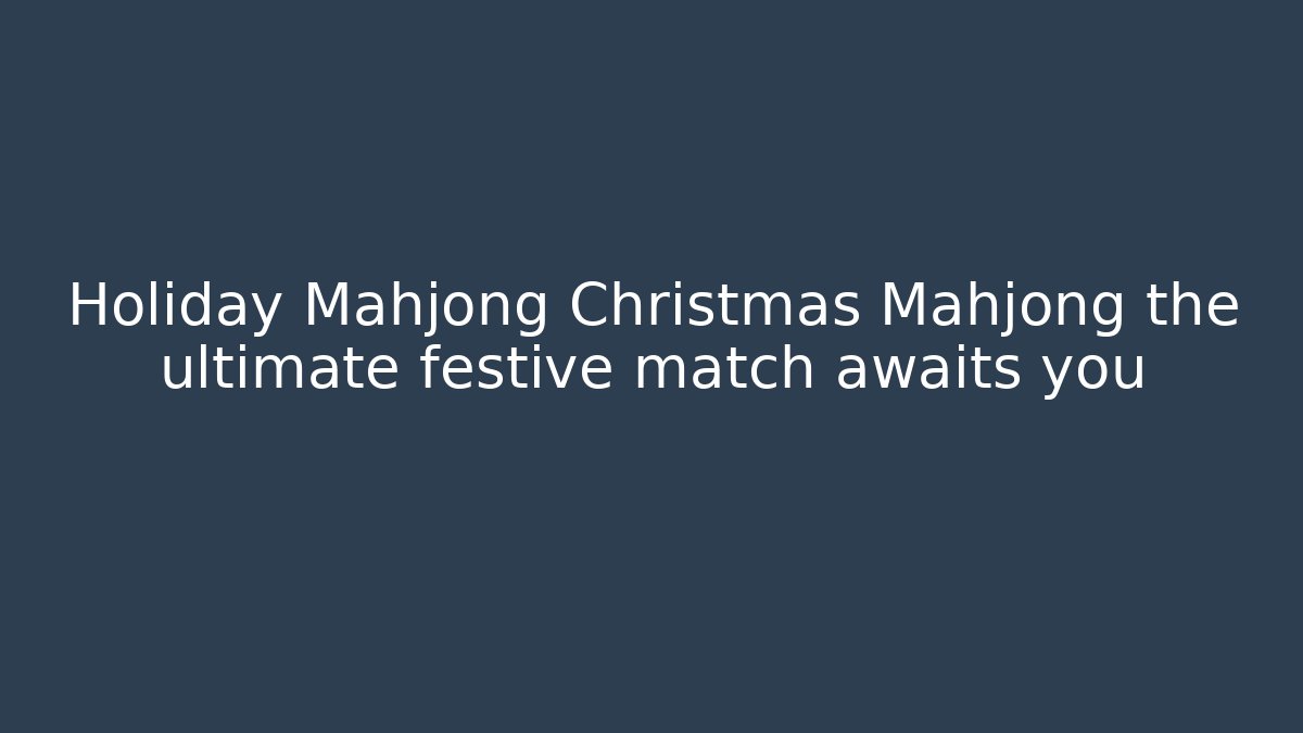 Holiday Mahjong Christmas Mahjong the ultimate festive match awaits you