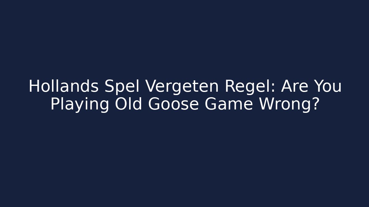 Hollands Spel Vergeten Regel: Are You Playing Old Goose Game Wrong?