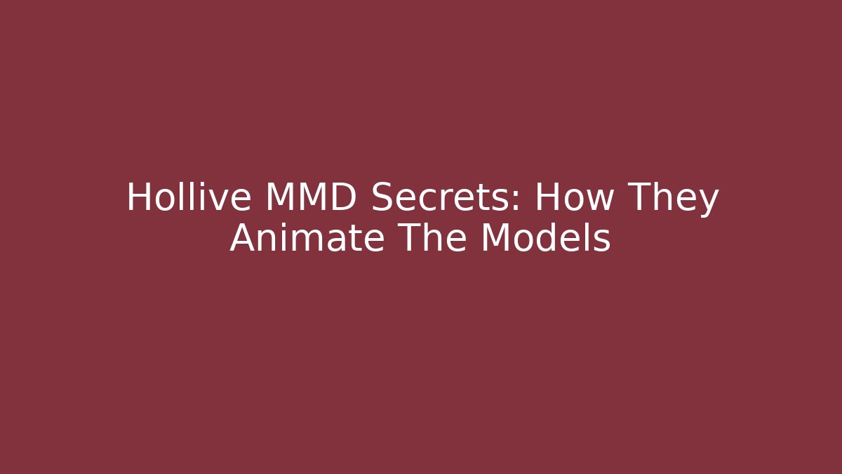 Hollive MMD Secrets: How They Animate The Models