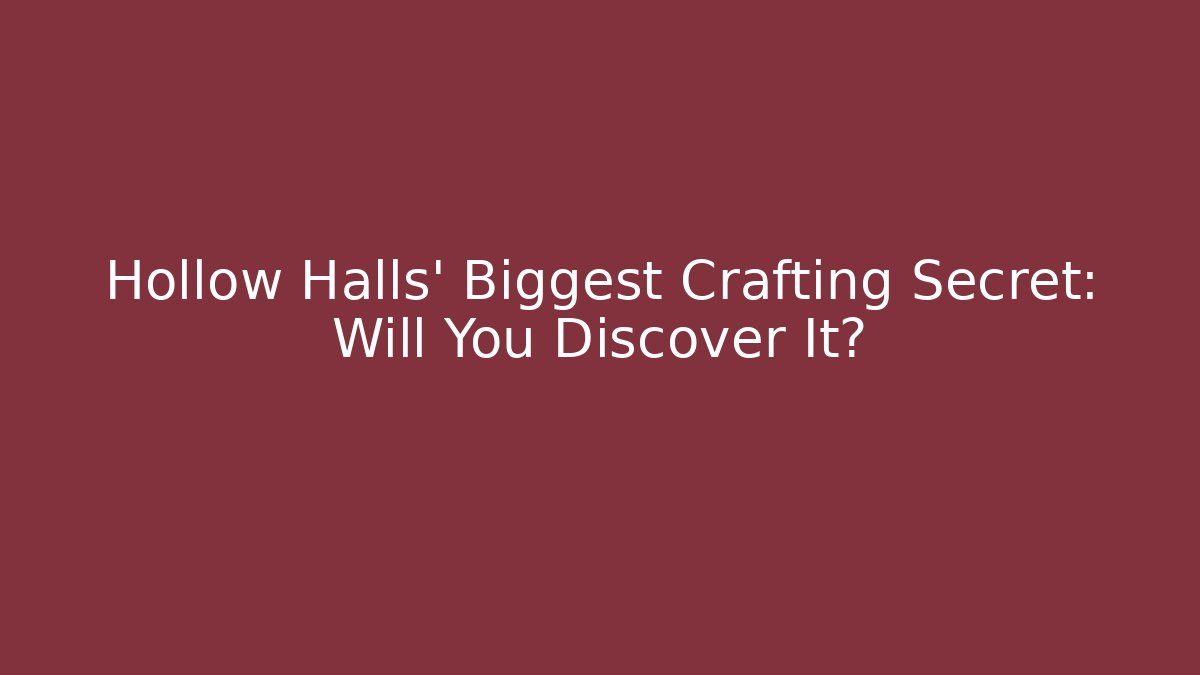 Hollow Halls' Biggest Crafting Secret: Will You Discover It?