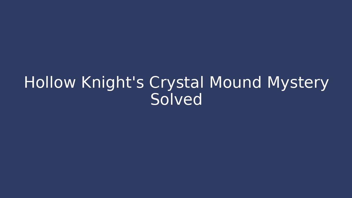 Hollow Knight's Crystal Mound Mystery Solved