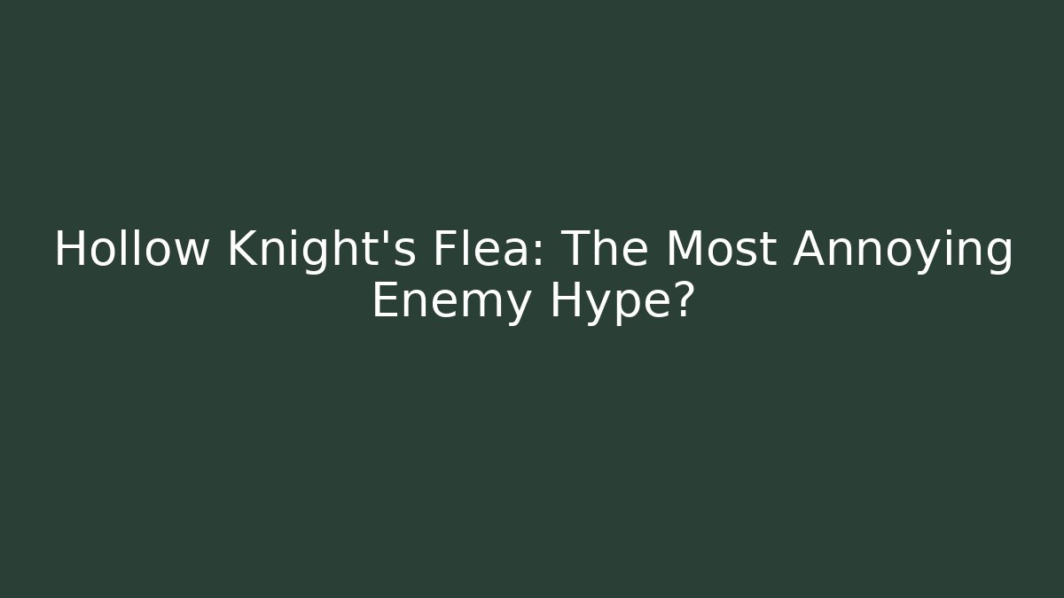 Hollow Knight's Flea: The Most Annoying Enemy Hype? - Critter Realm