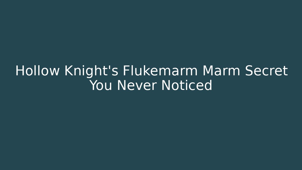 Hollow Knight's Flukemarm Marm Secret You Never Noticed