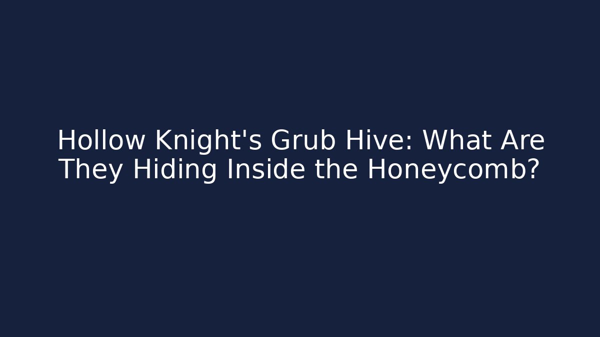 Hollow Knight's Grub Hive: What Are They Hiding Inside the Honeycomb?