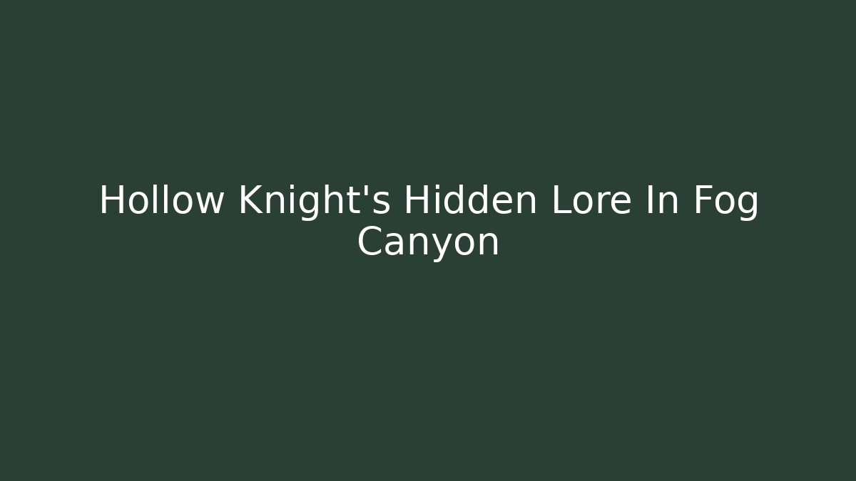 Hollow Knight's Hidden Lore In Fog Canyon