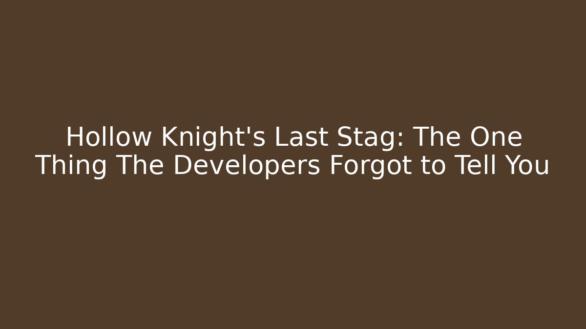 Hollow Knight's Last Stag: The One Thing The Developers Forgot to Tell You