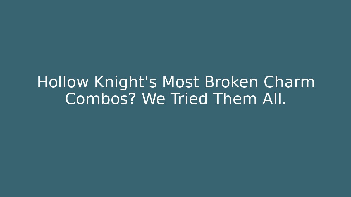 Hollow Knight's Most Broken Charm Combos? We Tried Them All.