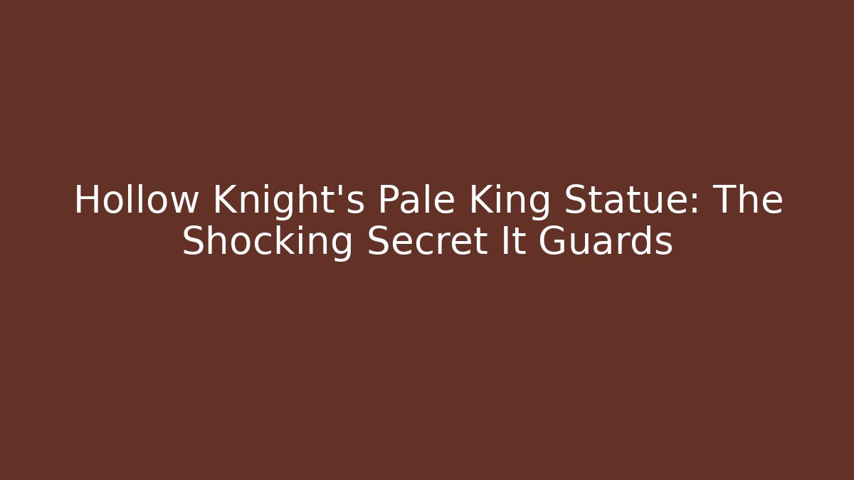 Hollow Knight's Pale King Statue: The Shocking Secret It Guards