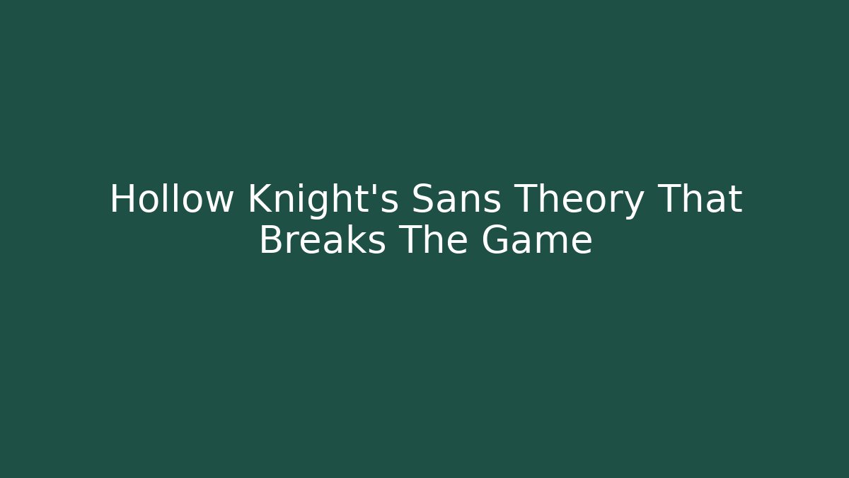Hollow Knight's Sans Theory That Breaks The Game