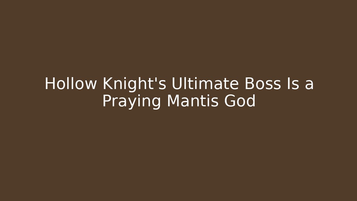 Hollow Knight's Ultimate Boss Is a Praying Mantis God