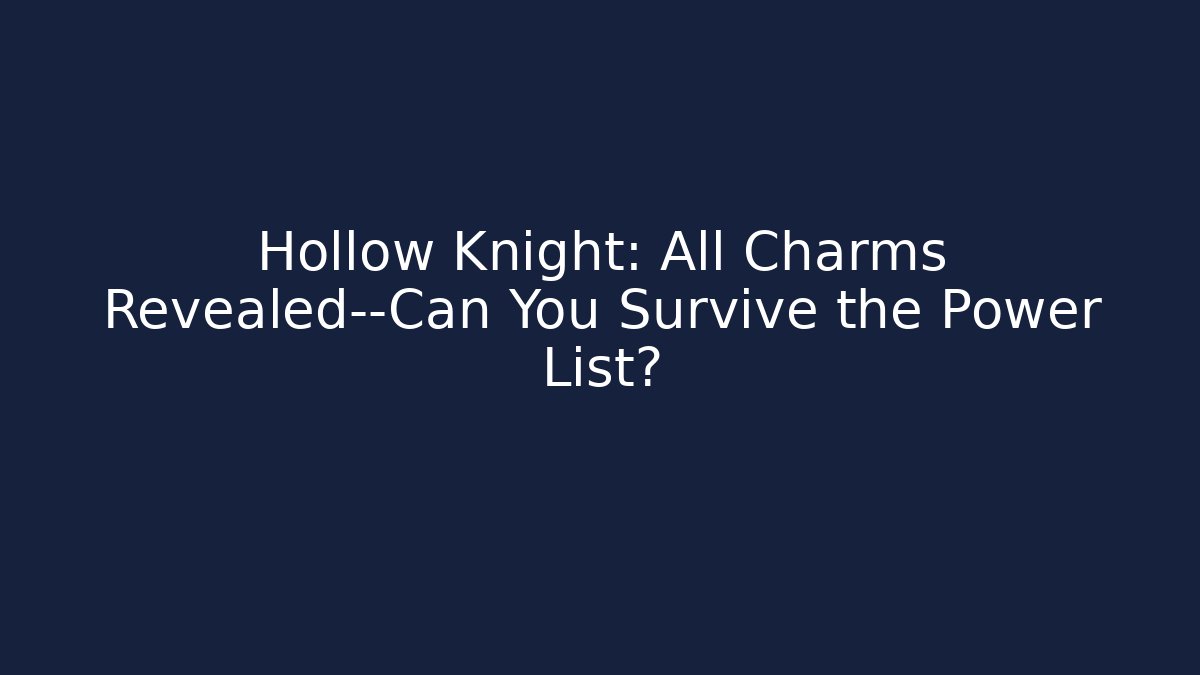 Hollow Knight: All Charms Revealed—Can You Survive the Power List?