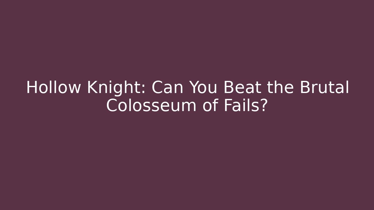 Hollow Knight: Can You Beat the Brutal Colosseum of Fails?