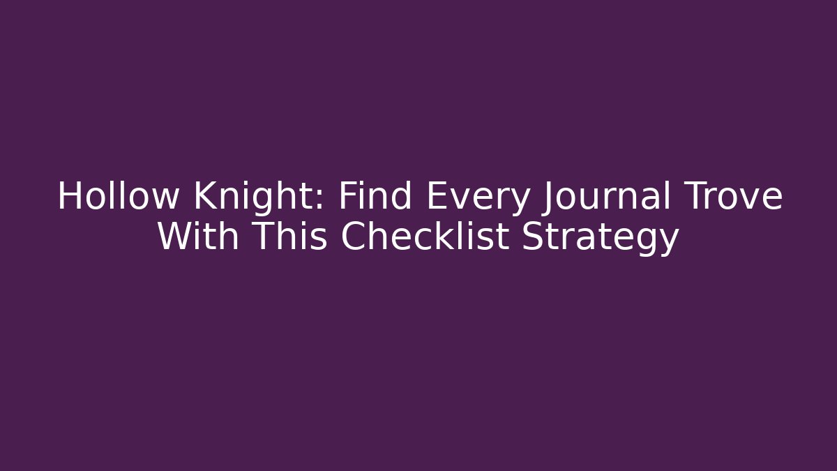 Hollow Knight: Find Every Journal Trove With This Checklist Strategy