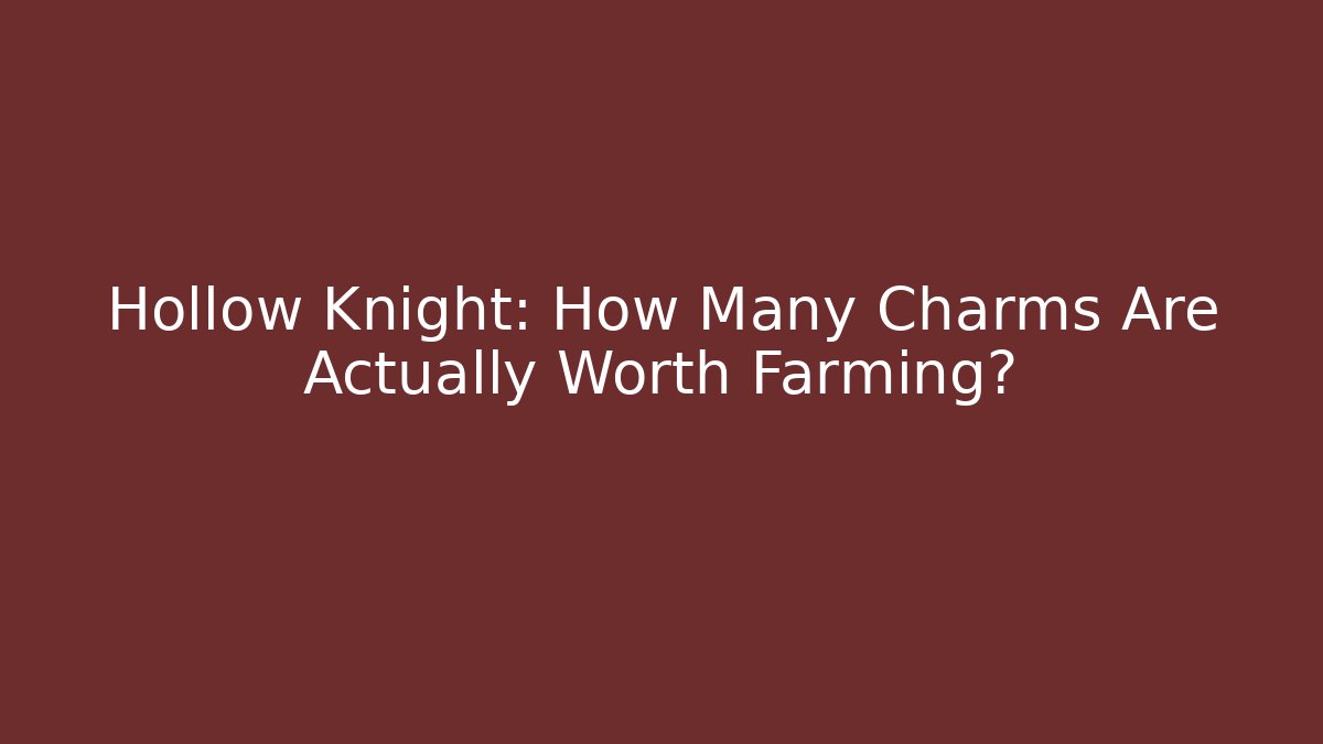 Hollow Knight: How Many Charms Are Actually Worth Farming?