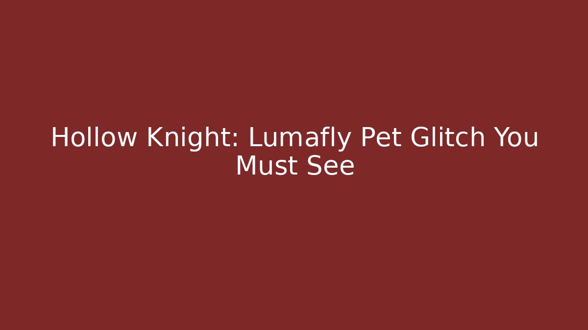 Hollow Knight: Lumafly Pet Glitch You Must See