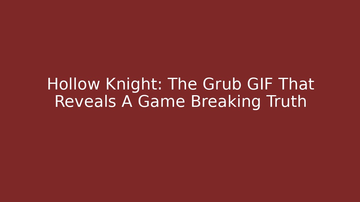 Hollow Knight: The Grub GIF That Reveals A Game Breaking Truth