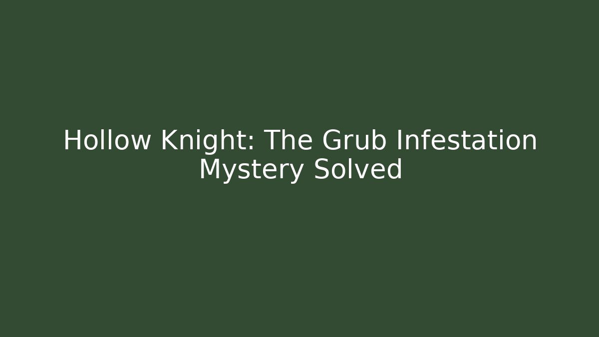 Hollow Knight: The Grub Infestation Mystery Solved
