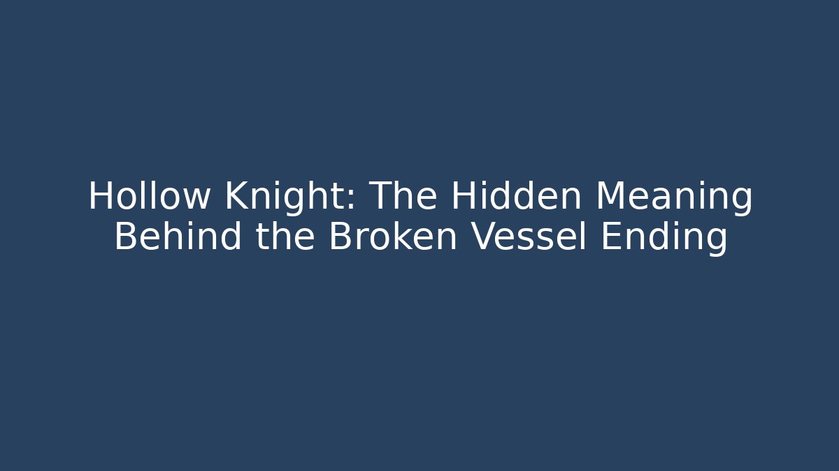 Hollow Knight: The Hidden Meaning Behind the Broken Vessel Ending