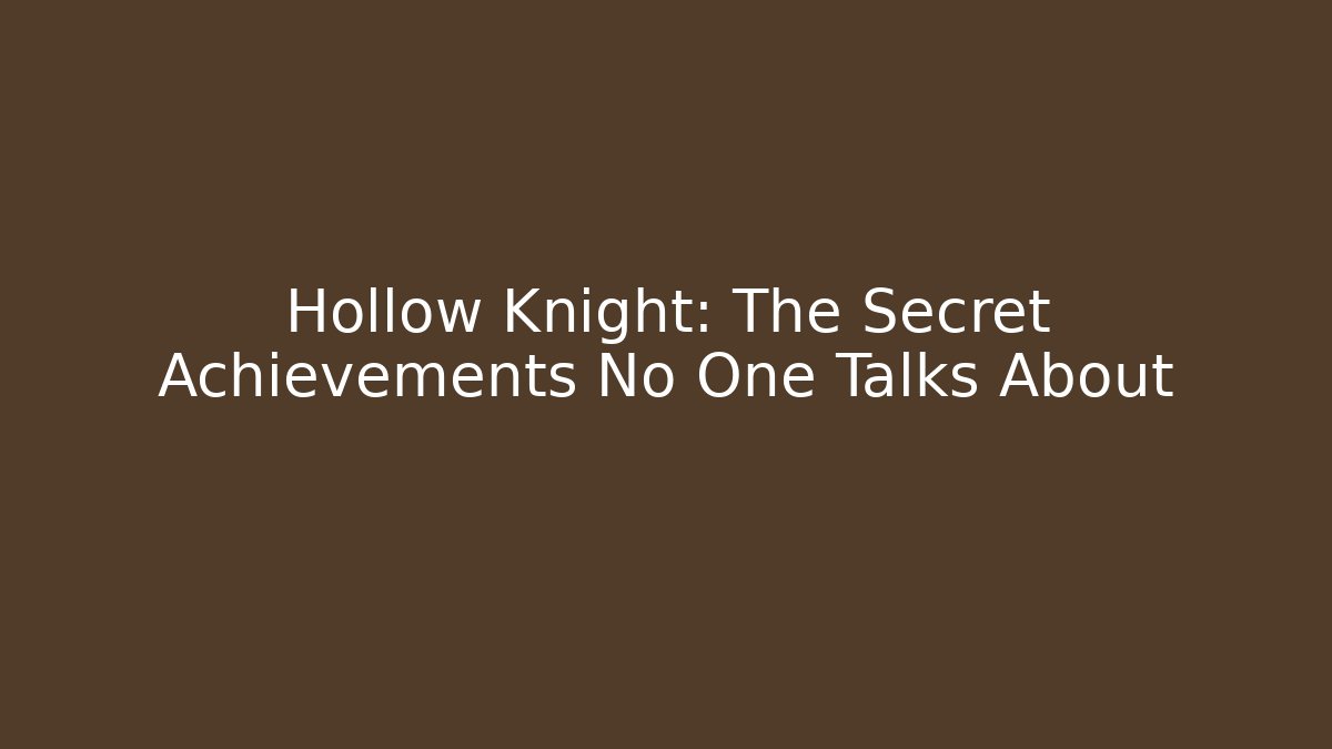 Hollow Knight: The Secret Achievements No One Talks About