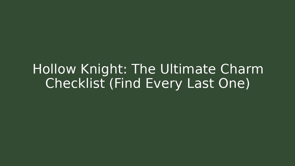 Hollow Knight: The Ultimate Charm Checklist (Find Every Last One)