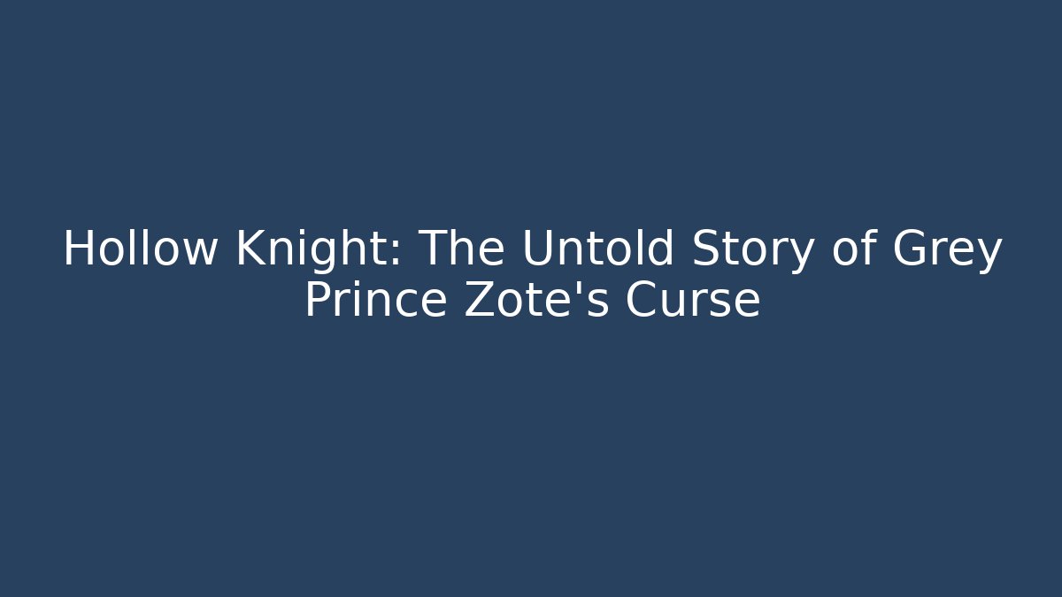 Hollow Knight: The Untold Story of Grey Prince Zote's Curse