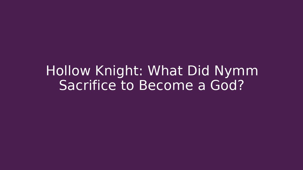 Hollow Knight: What Did Nymm Sacrifice to Become a God?