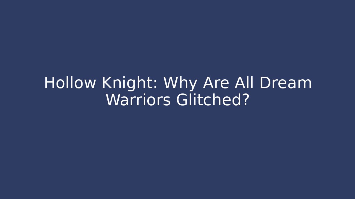 Hollow Knight: Why Are All Dream Warriors Glitched?