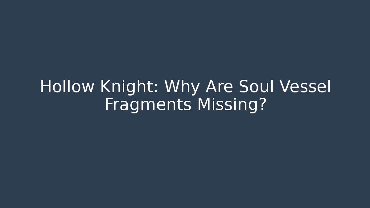 Hollow Knight: Why Are Soul Vessel Fragments Missing?
