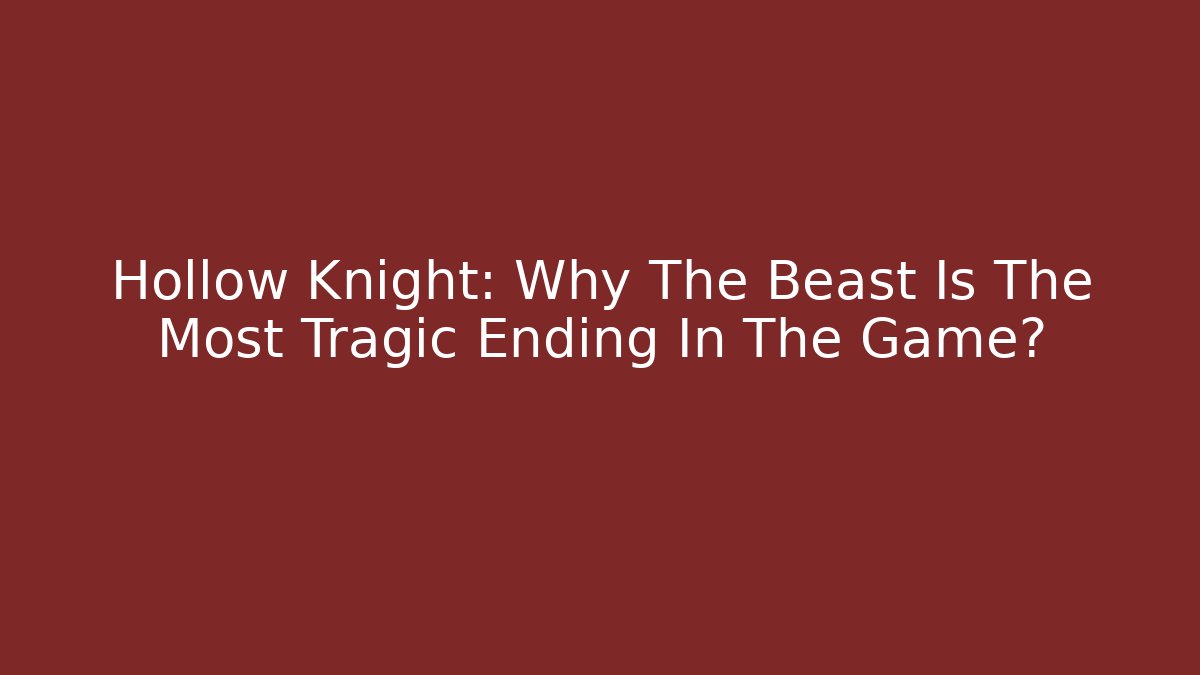 Hollow Knight: Why The Beast Is The Most Tragic Ending In The Game?