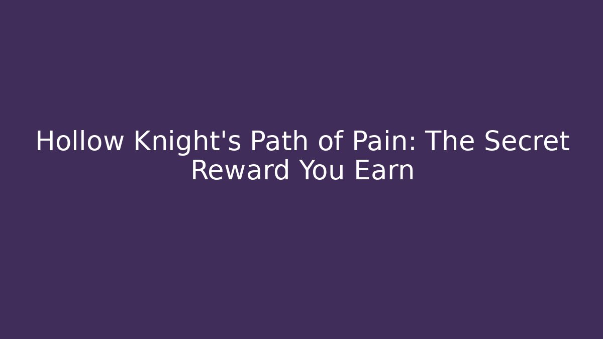 Hollow Knight’s Path of Pain: The Secret Reward You Earn