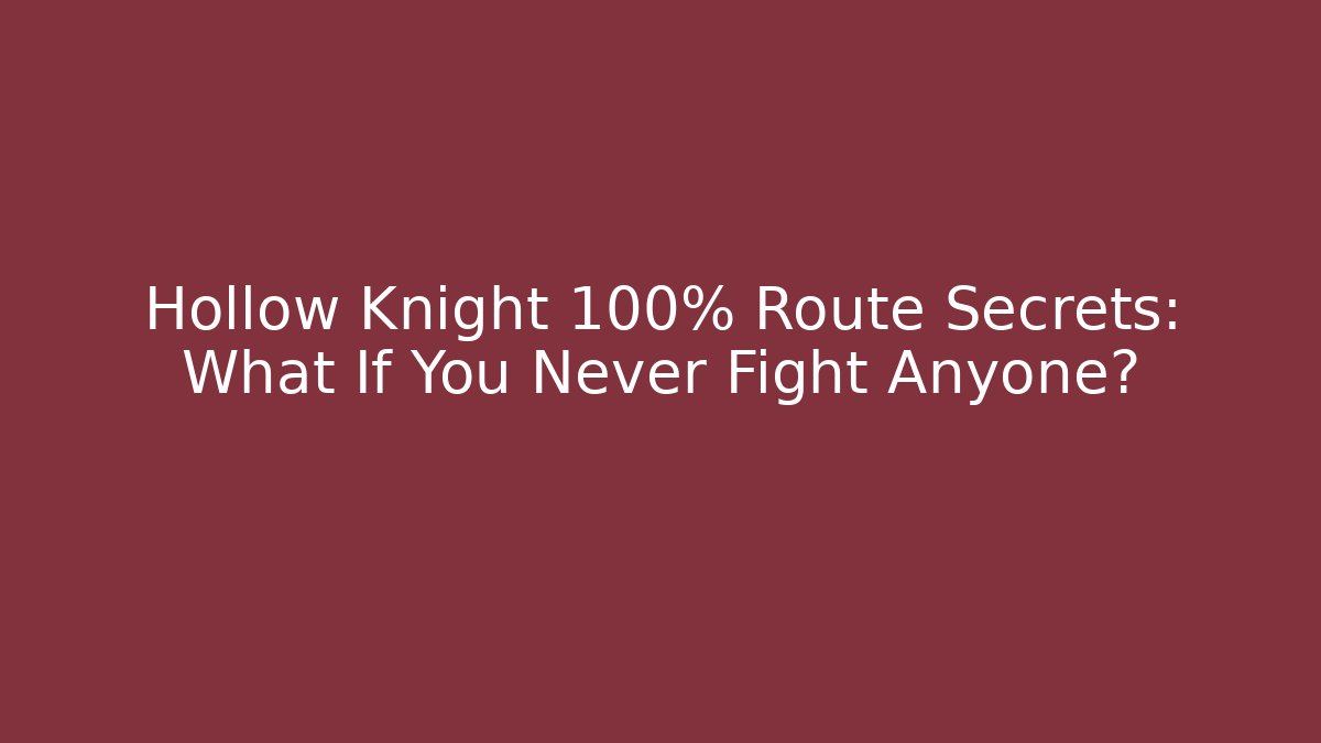 Hollow Knight 100% Route Secrets: What If You Never Fight Anyone?