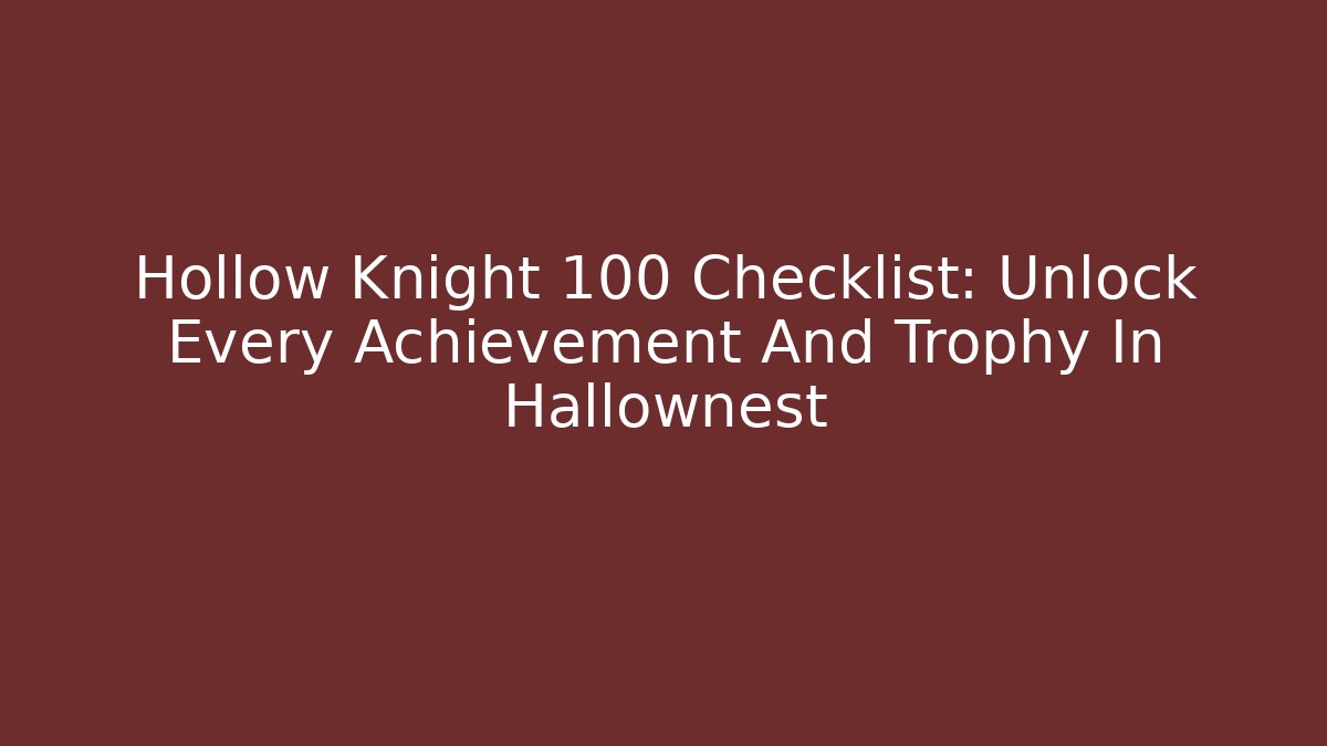 Hollow Knight 100 Checklist: Unlock Every Achievement And Trophy In Hallownest