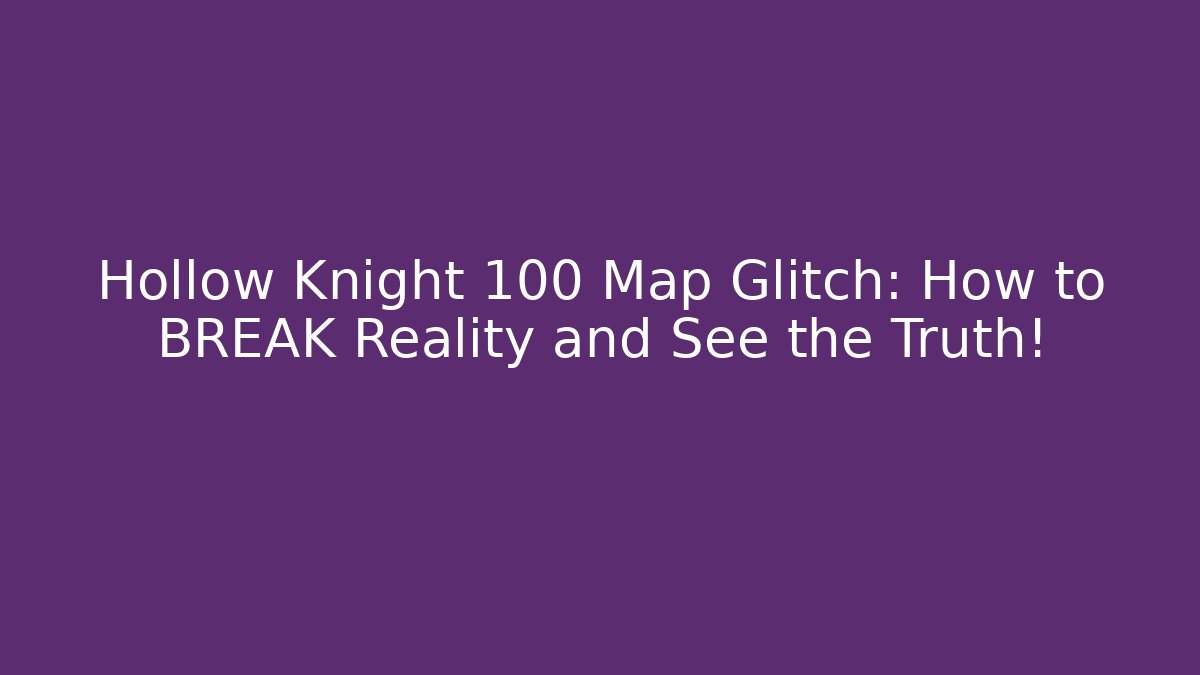 Hollow Knight 100 Map Glitch: How to BREAK Reality and See the Truth!