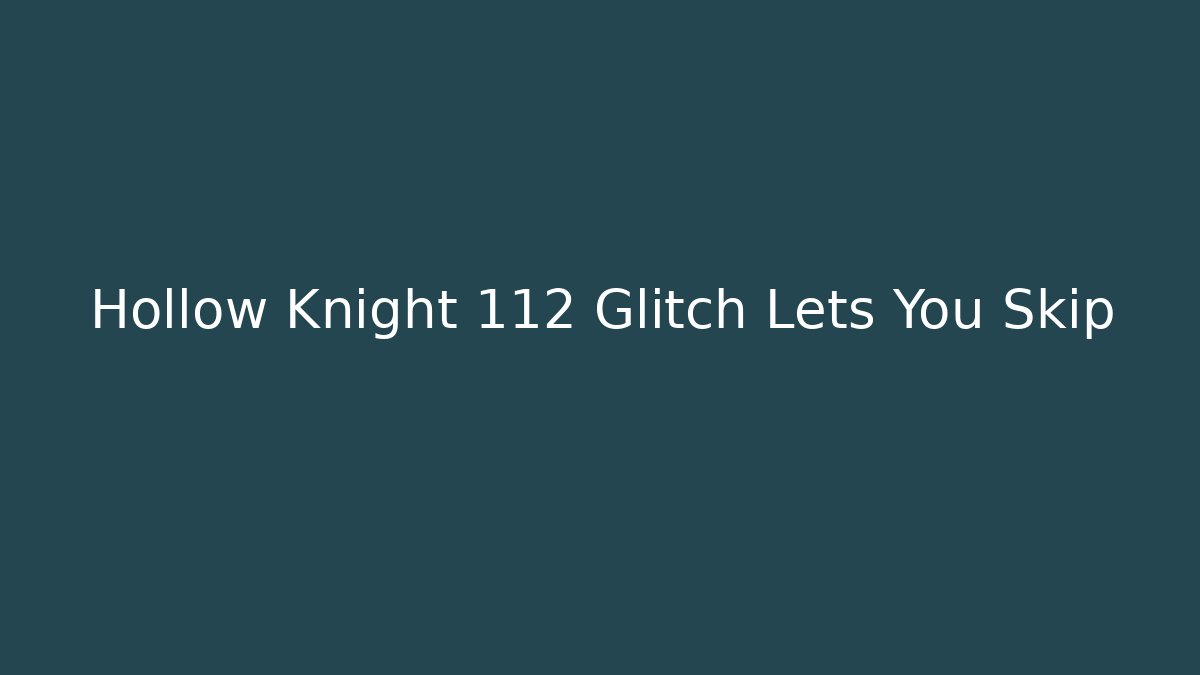 Hollow Knight 112 Glitch Lets You Skip