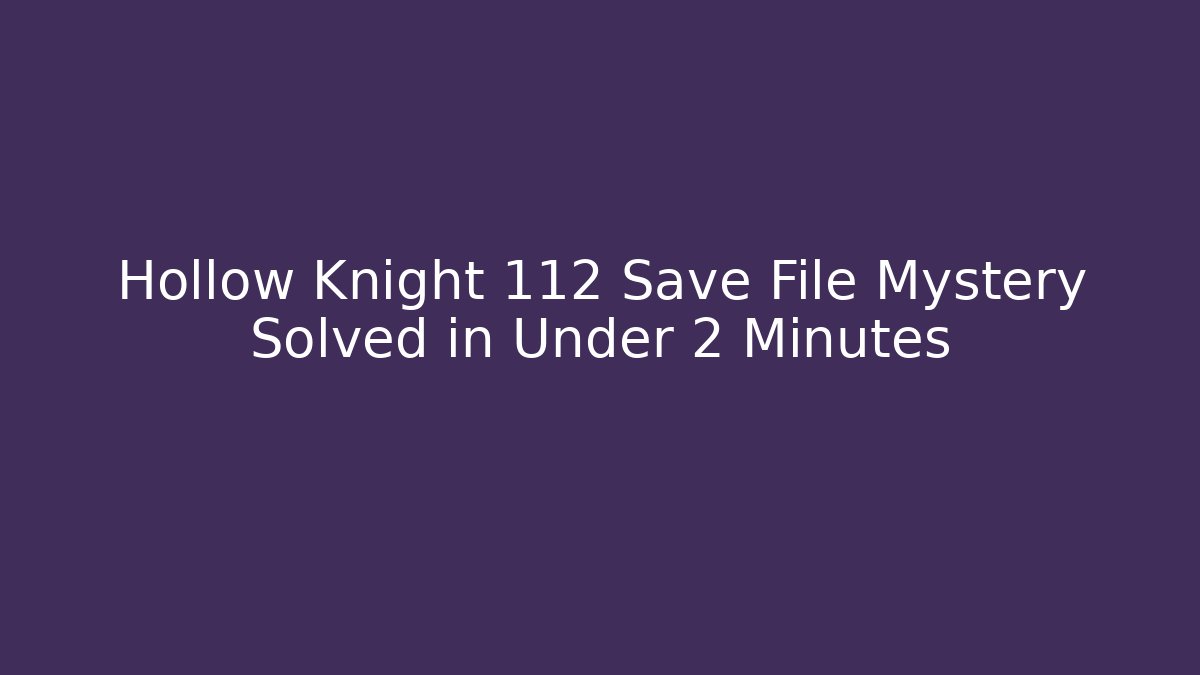 Hollow Knight 112 Save File Mystery Solved in Under 2 Minutes