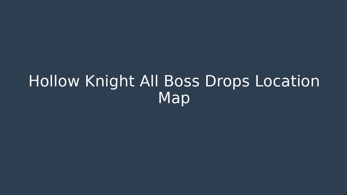 Hollow Knight All Boss Drops Location Map