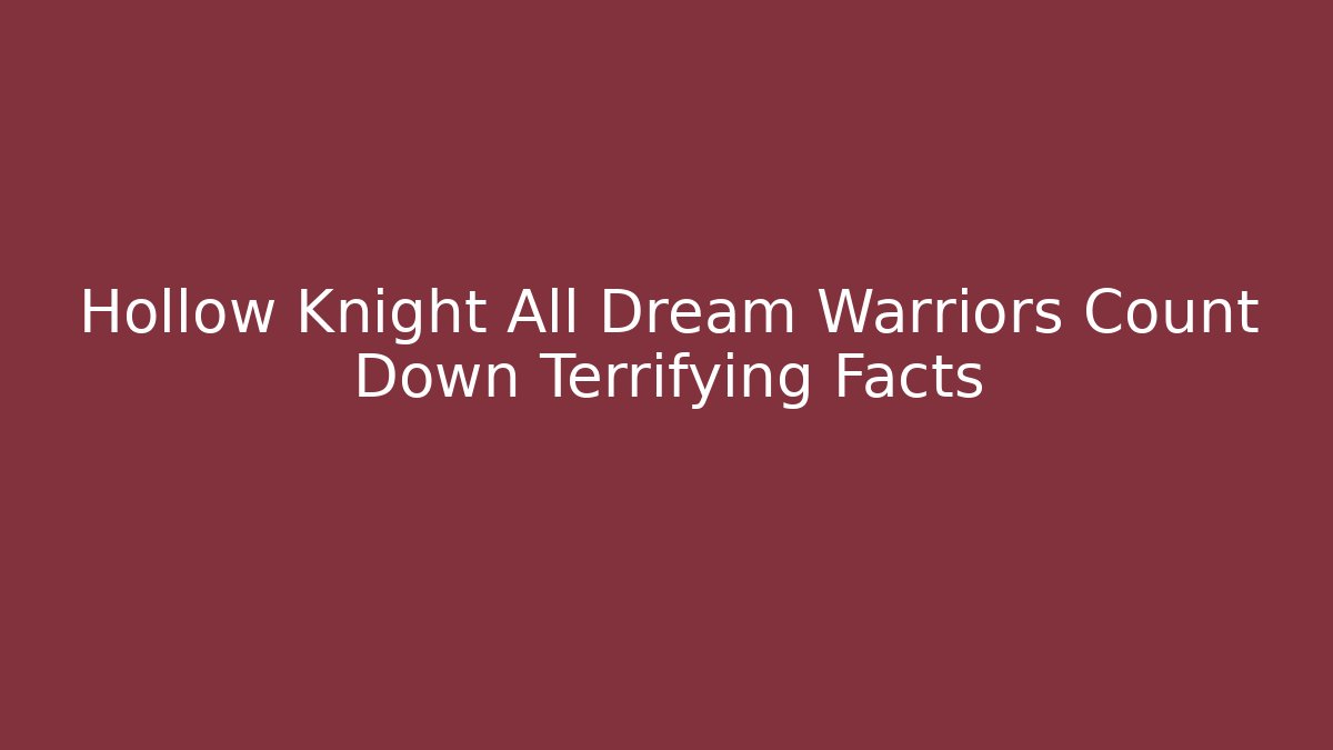 Hollow Knight All Dream Warriors Count Down Terrifying Facts