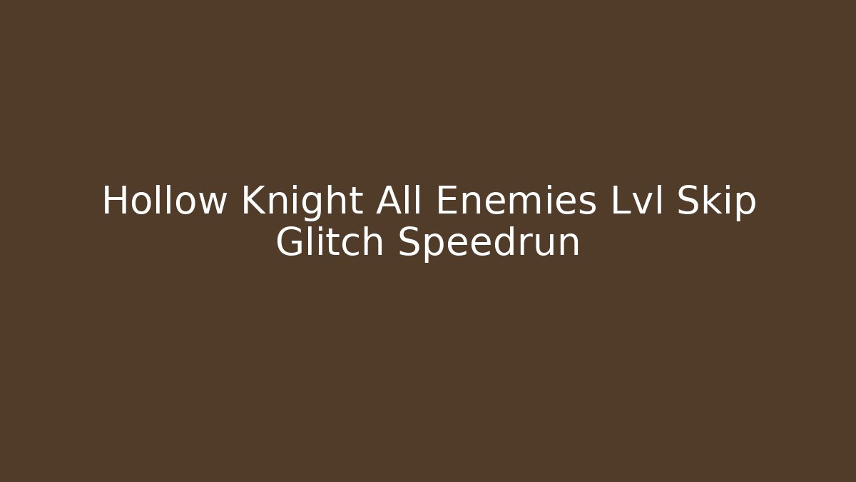 Hollow Knight All Enemies Lvl Skip Glitch Speedrun