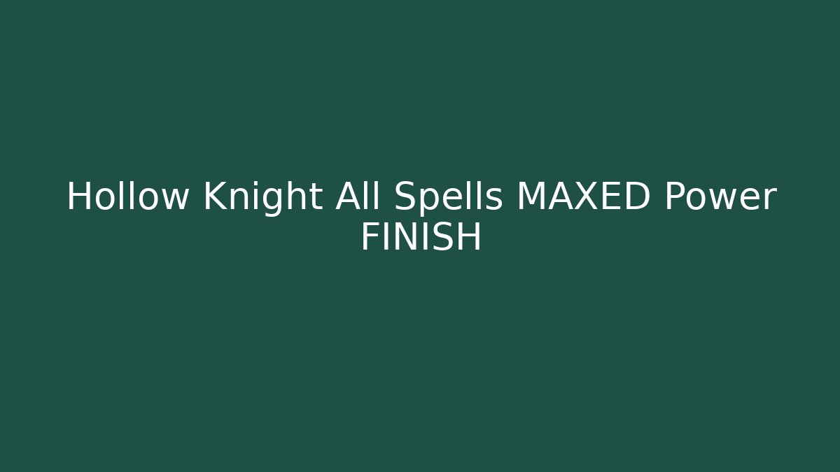Hollow Knight All Spells MAXED Power FINISH