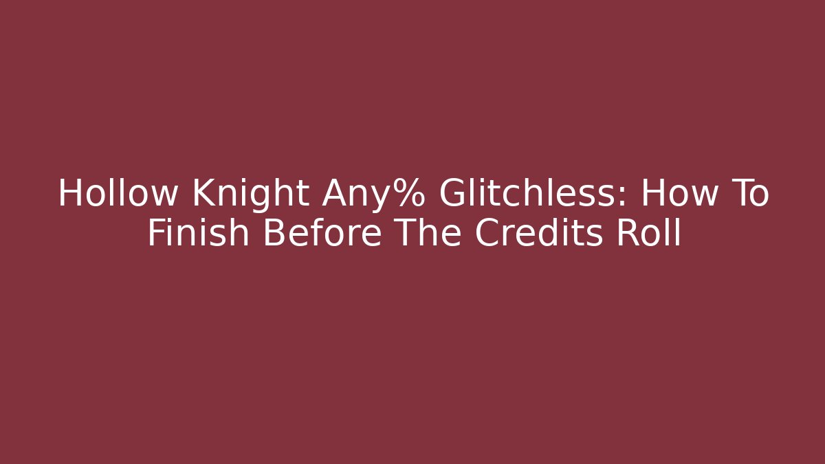 Hollow Knight Any% Glitchless: How To Finish Before The Credits Roll