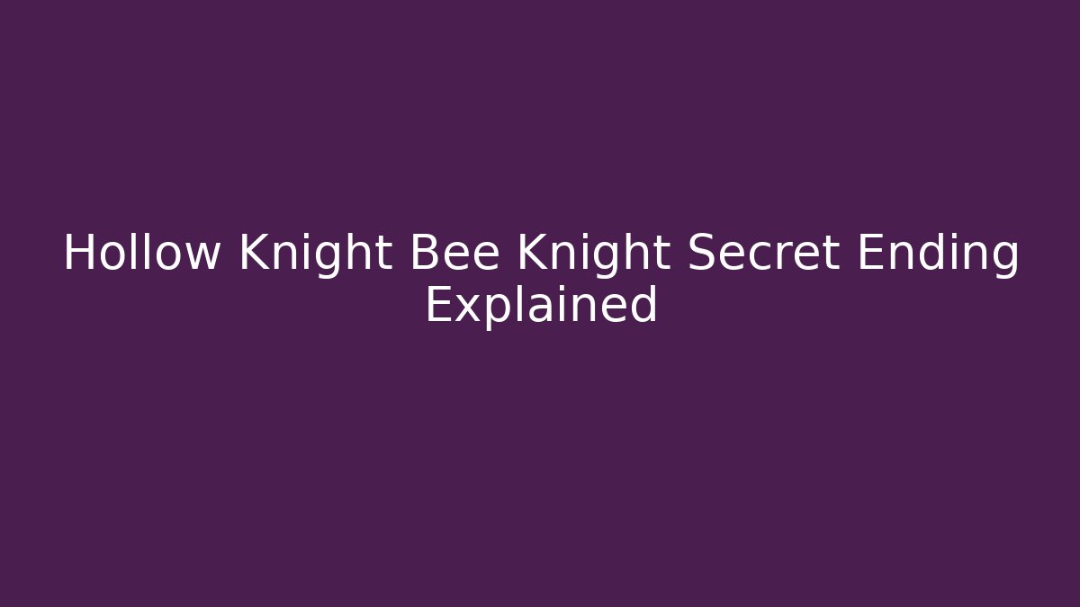 Hollow Knight Bee Knight Secret Ending Explained