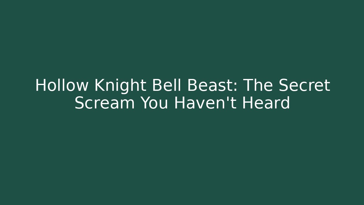 Hollow Knight Bell Beast: The Secret Scream You Haven't Heard