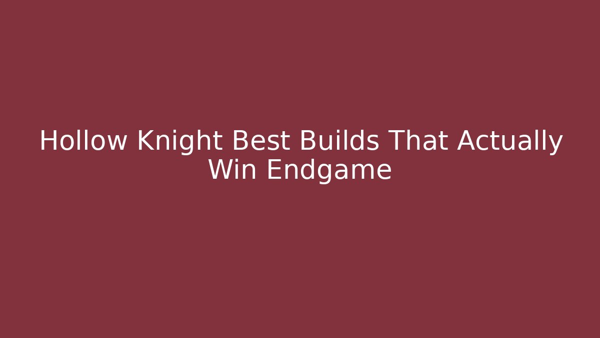 Hollow Knight Best Builds That Actually Win Endgame - Critter Realm