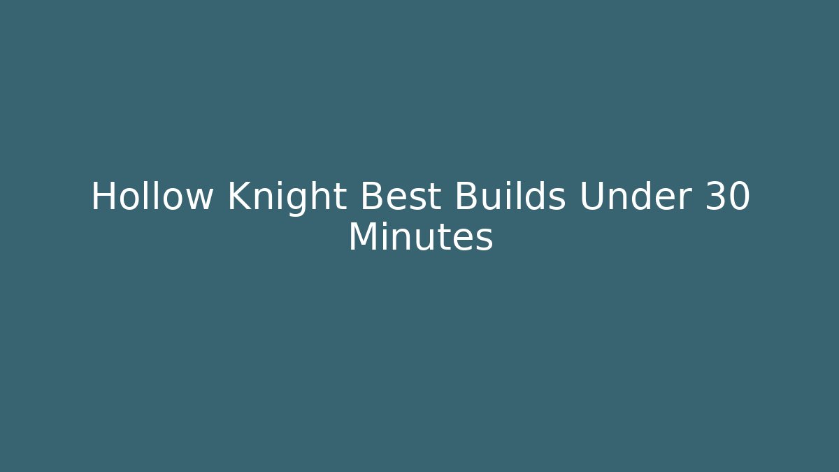 Hollow Knight Best Builds Under 30 Minutes