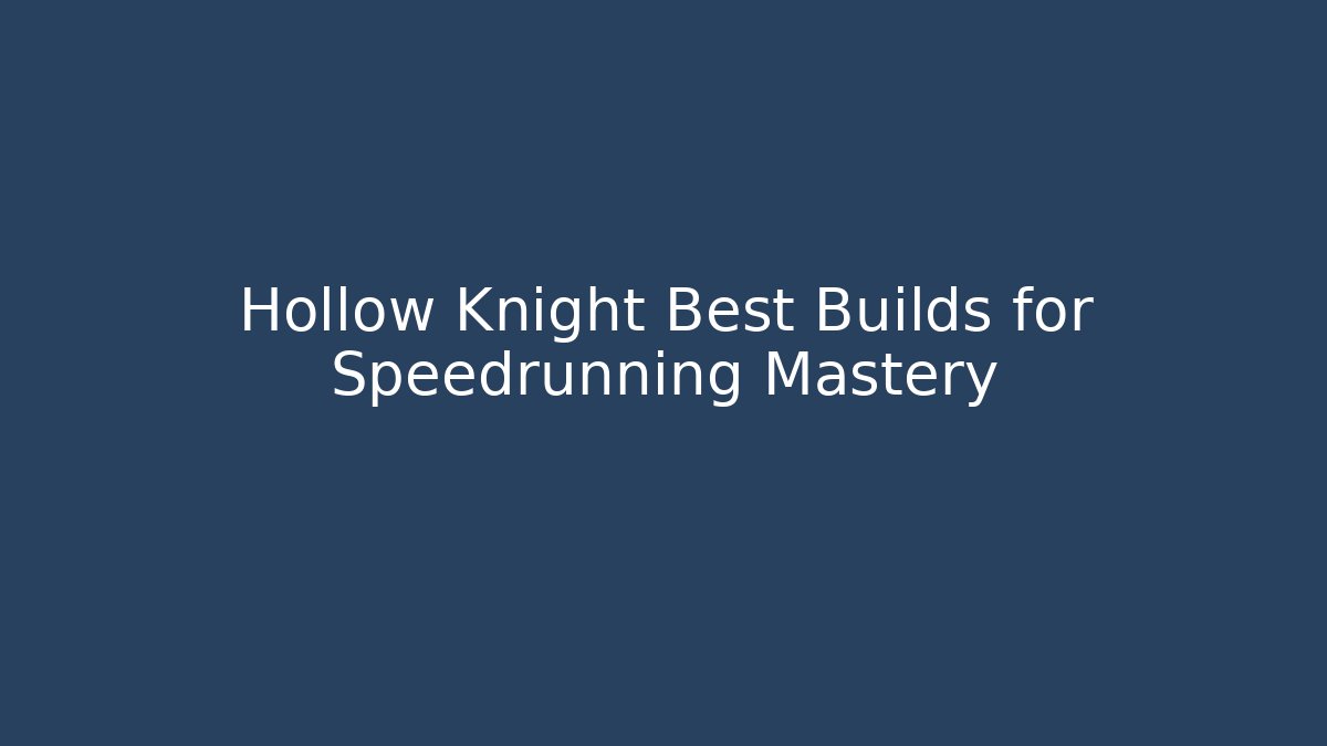 Hollow Knight Best Builds for Speedrunning Mastery
