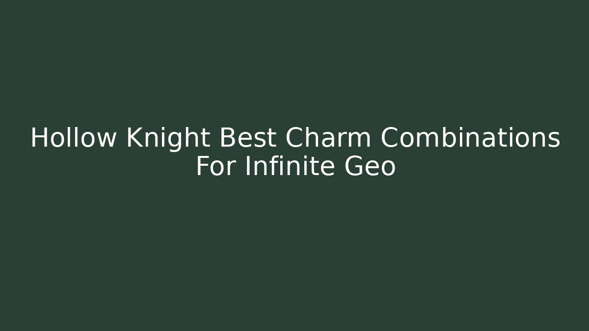 Hollow Knight Best Charm Combinations For Infinite Geo