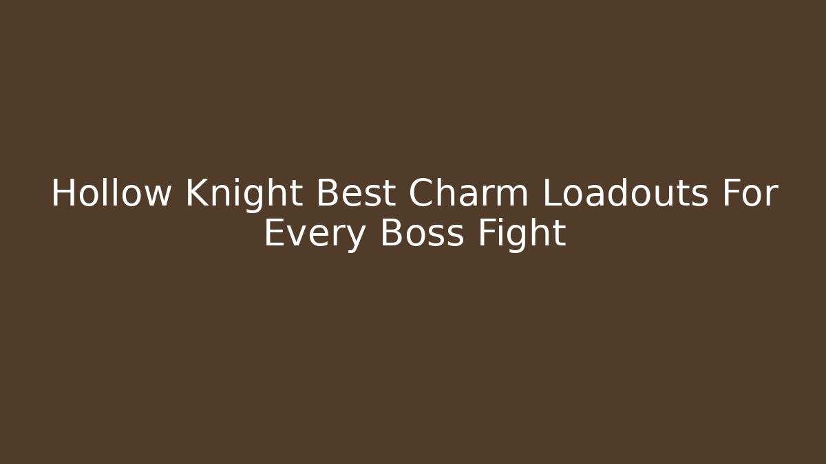 Hollow Knight Best Charm Loadouts For Every Boss Fight