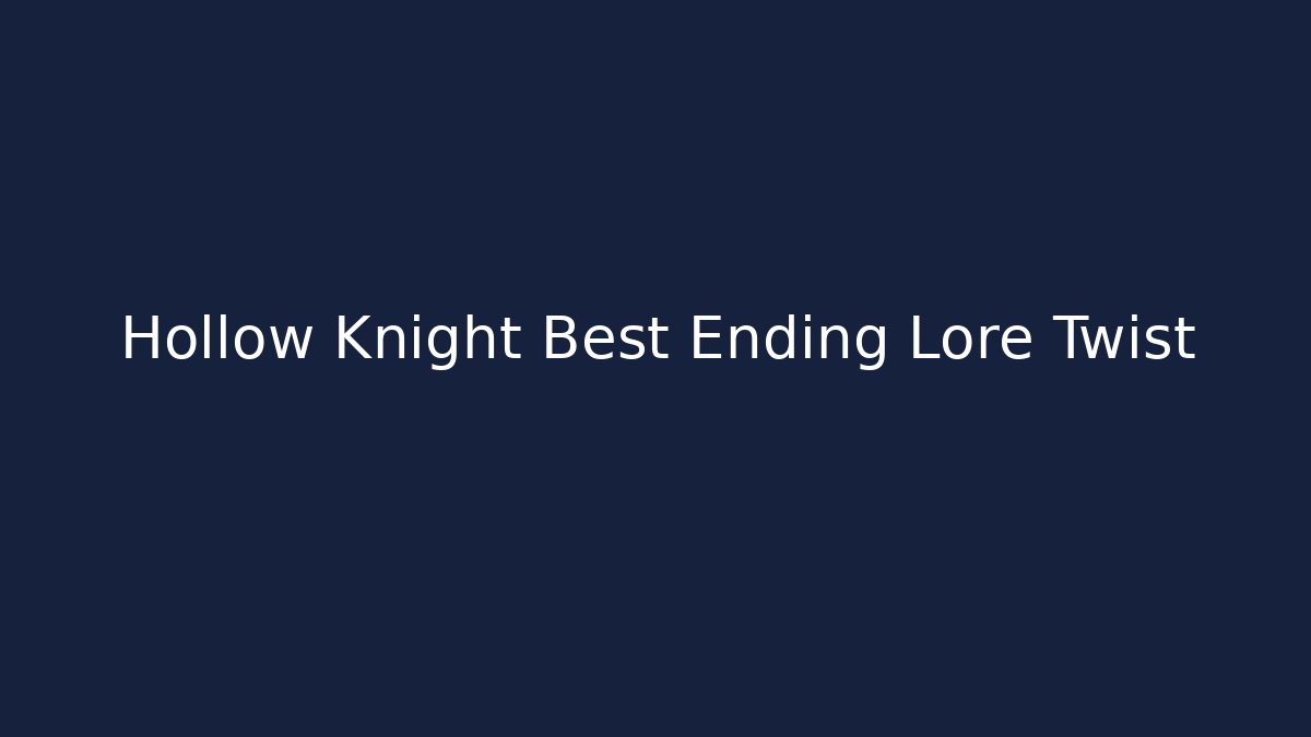 Hollow Knight Best Ending Lore Twist
