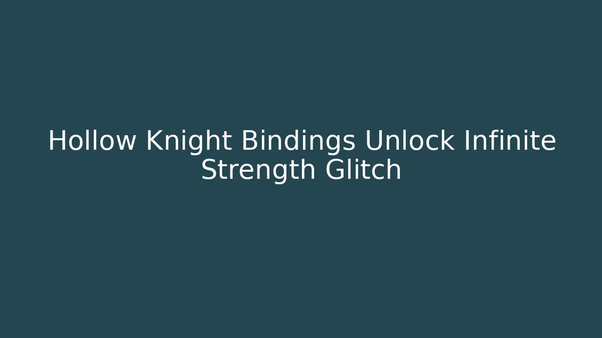 Hollow Knight Bindings Unlock Infinite Strength Glitch