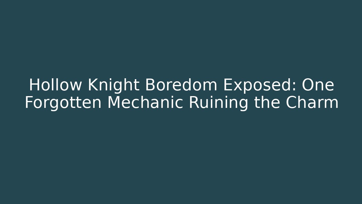 Hollow Knight Boredom Exposed: One Forgotten Mechanic Ruining the Charm